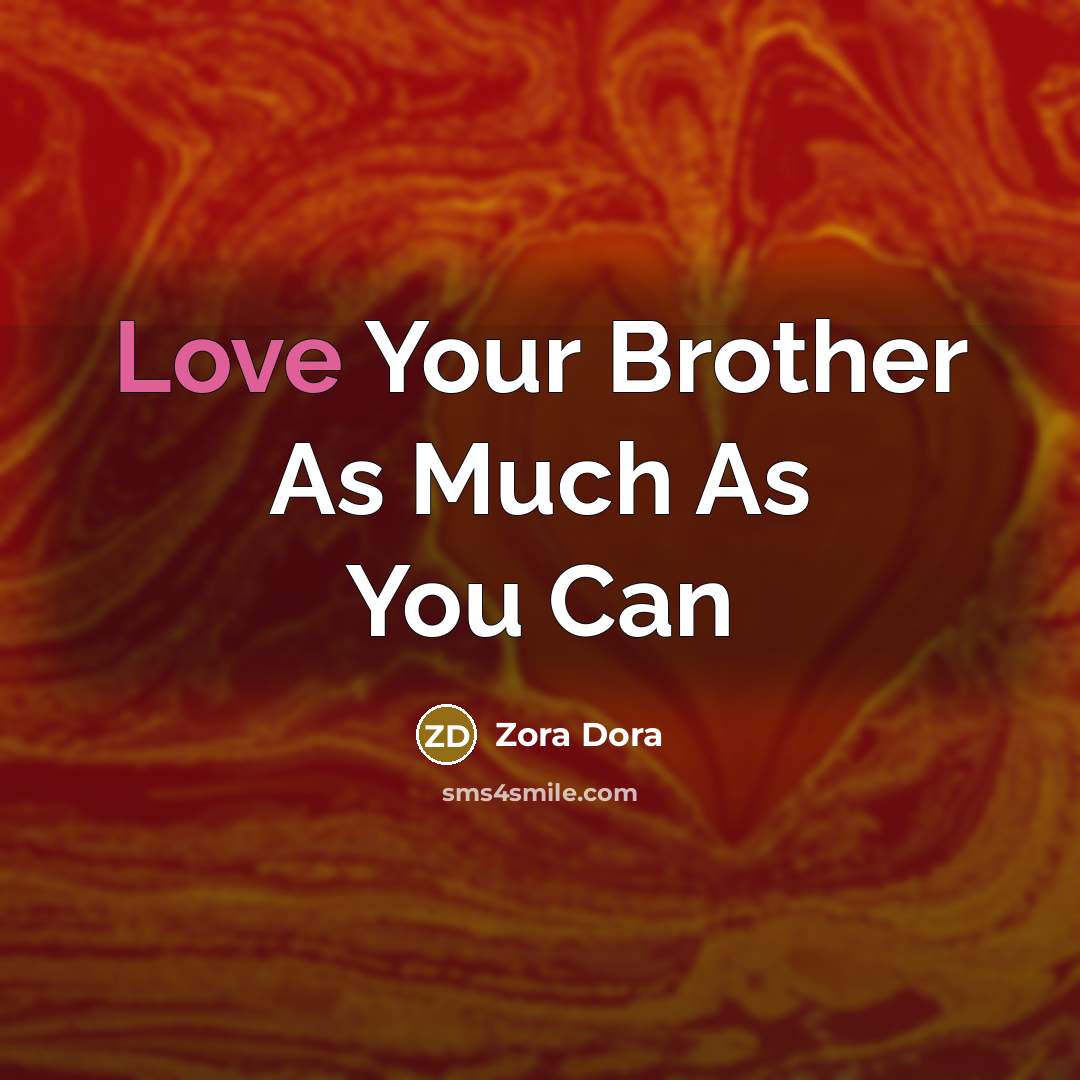 “Love Your Brother As Much As You Can…” quote by Zora Dora