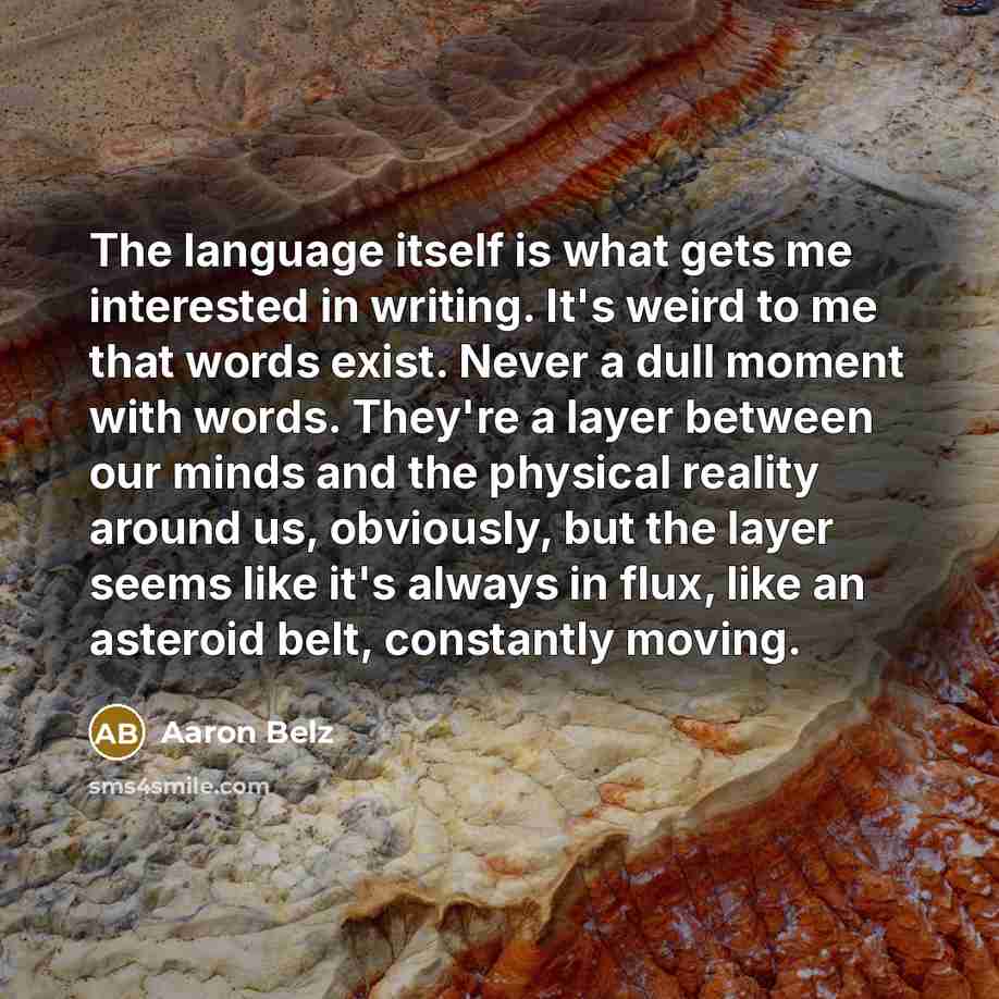“The language itself is what gets me interested in writing.…” quote by Aaron Belz