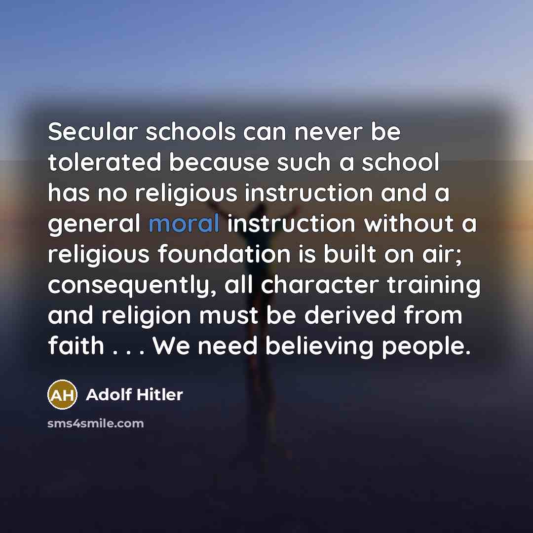 “Secular schools can never be tolerated because such a school…” quote by Adolf Hitler