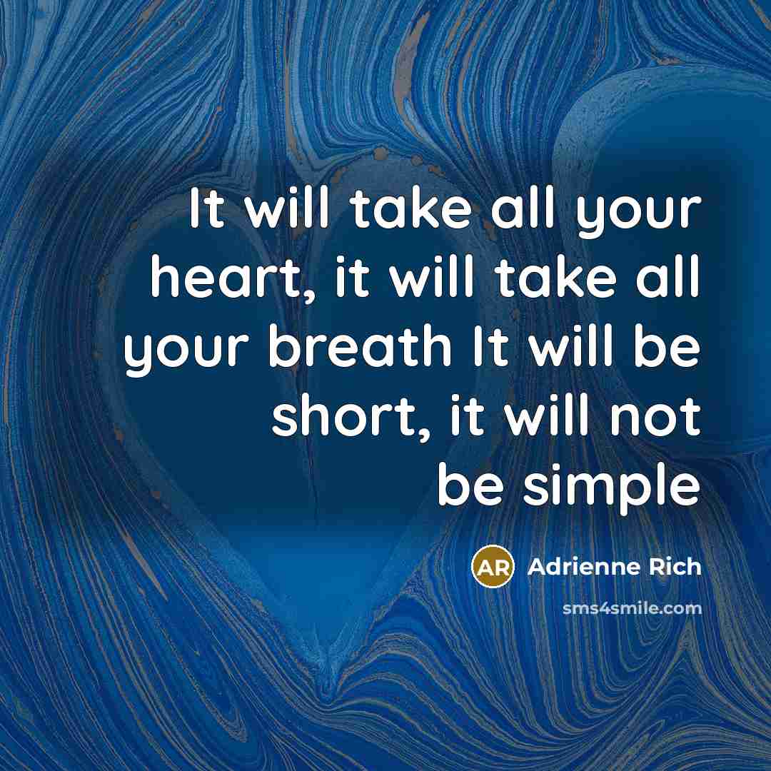 “It will take all your heart, it will take all…” quote by Adrienne Rich
