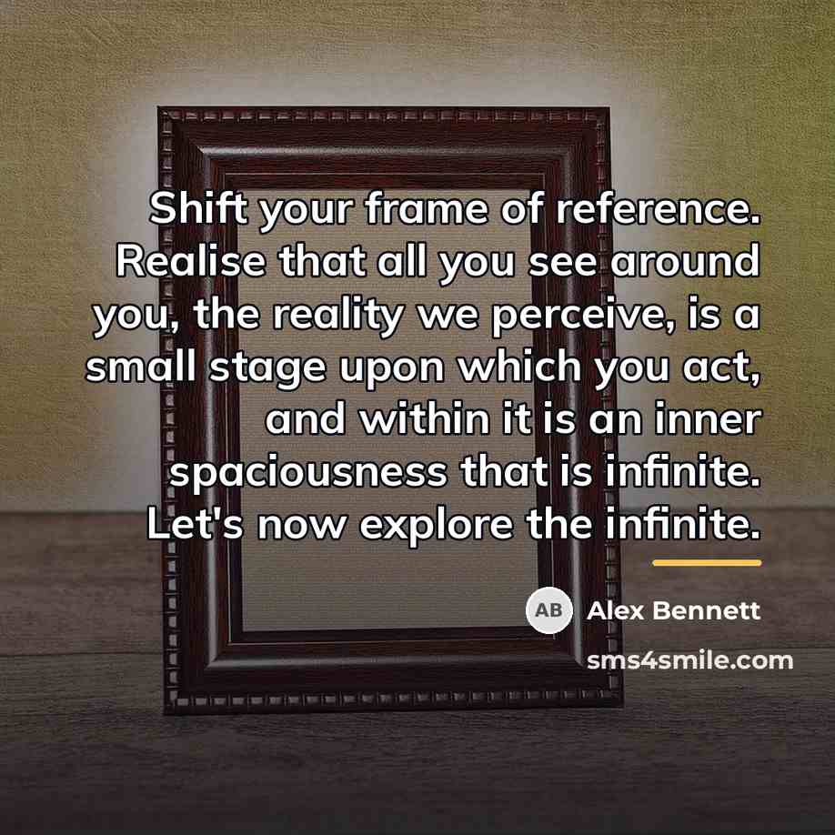 “Shift your frame of reference. Realise that all you see…” quote by Alex Bennett