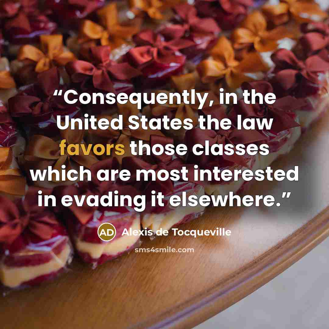 “Consequently, in the United States the law favors those classes which are most interested in evading it elsewhere.” quote by Alexis de Tocqueville