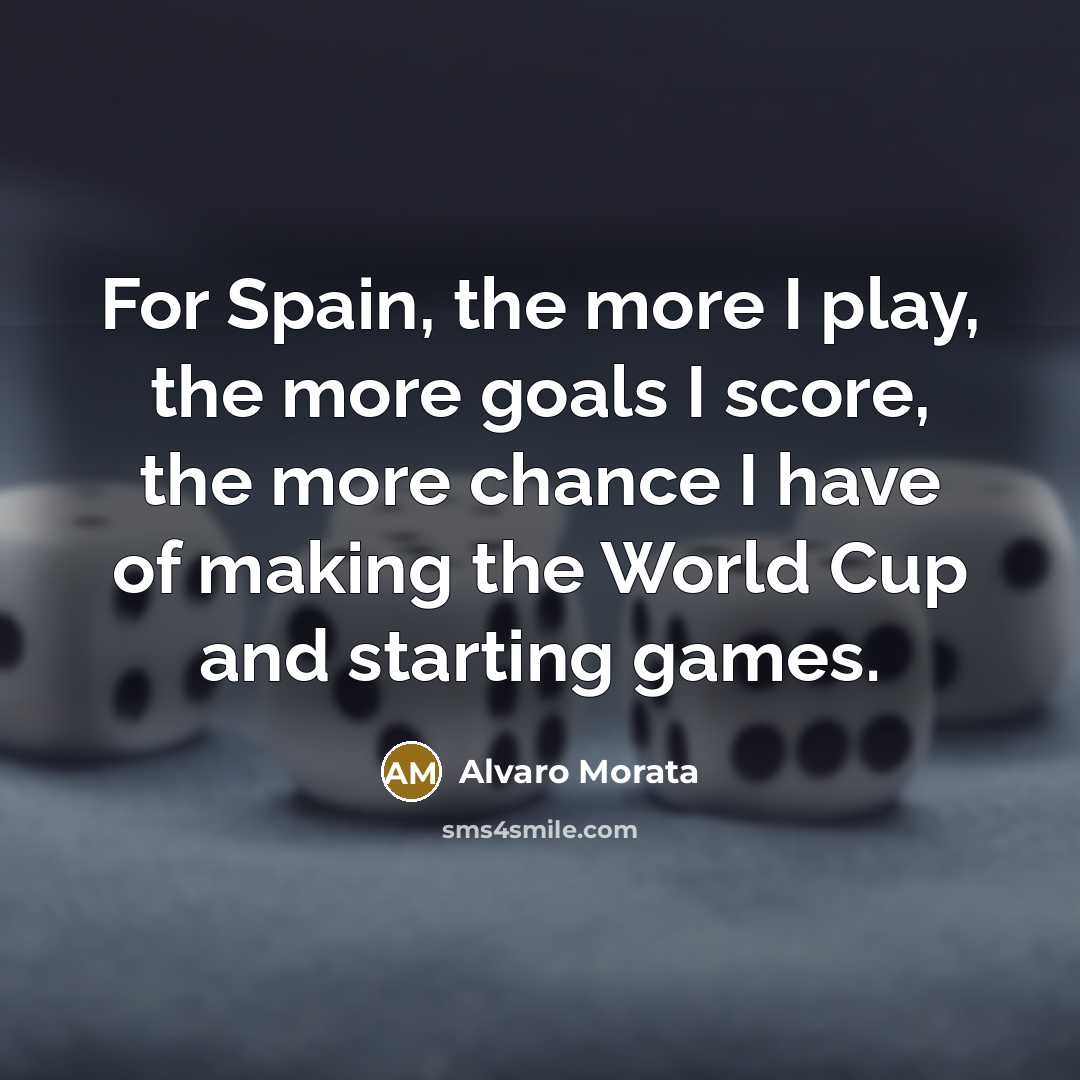 “For Spain, the more I play, the more goals I…” quote by Alvaro Morata