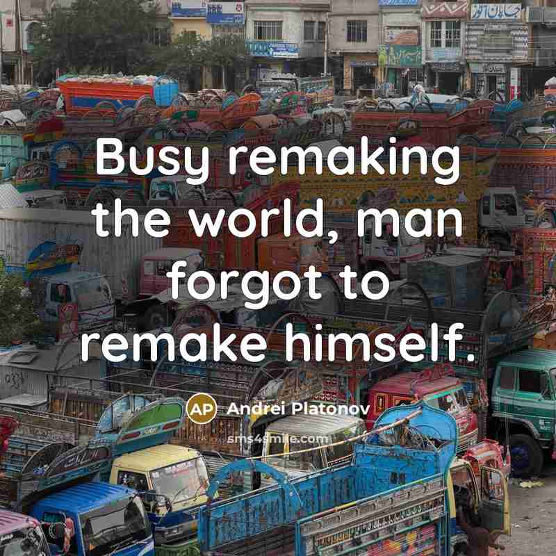 “Busy remaking the world, man forgot to remake himself.…” quote by Andrei Platonov