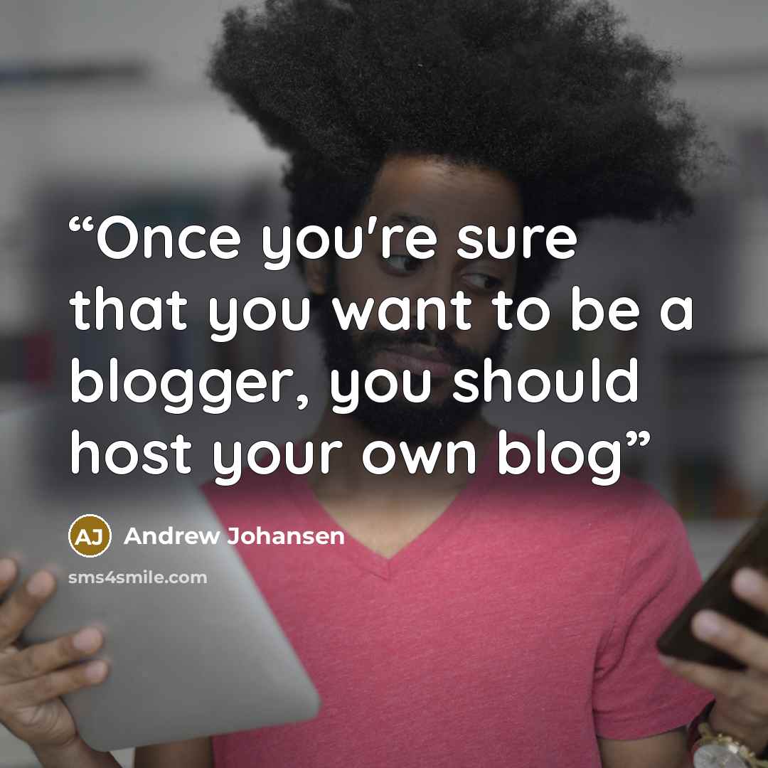 “Once you're sure that you want to be a blogger, you should host your own blog” quote by Andrew Johansen