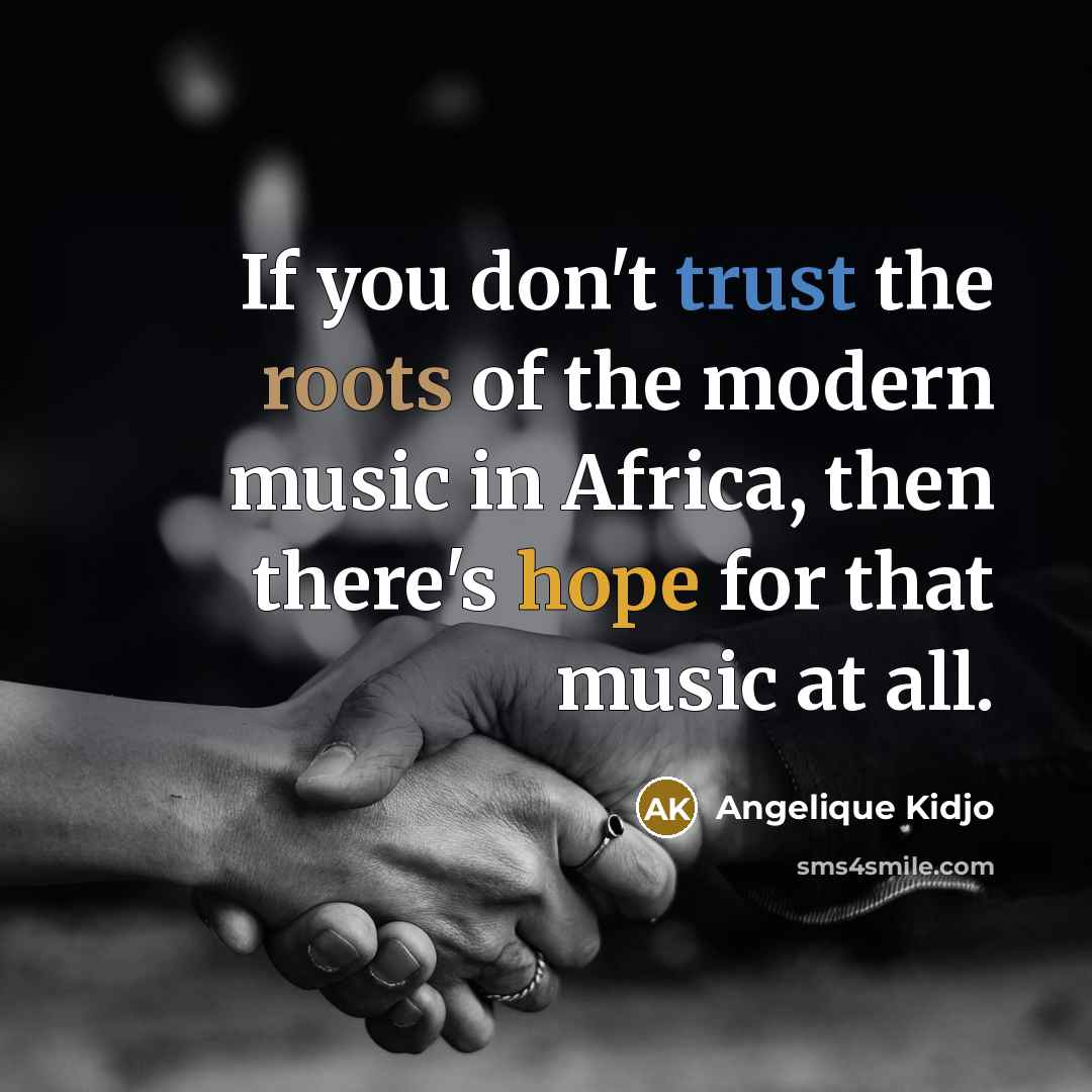 “If you don't trust the roots of the modern music…” quote by Angelique Kidjo