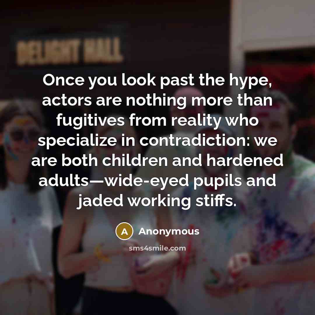 “Once you look past the hype, actors are nothing more…” quote by Anonymous