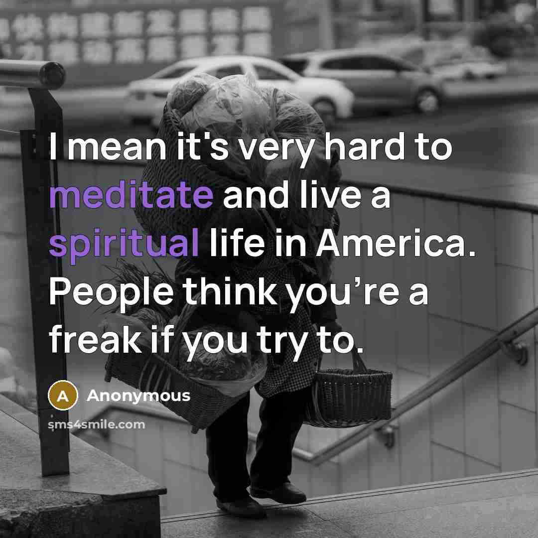 “I mean it's very hard to meditate and live a…” quote by Anonymous