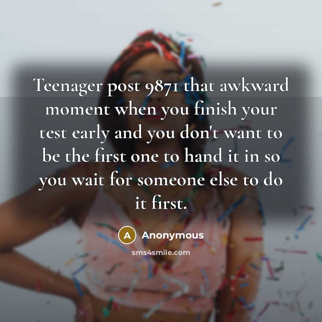 “Teenager post 9871 that awkward moment when you finish your…” quote by Anonymous
