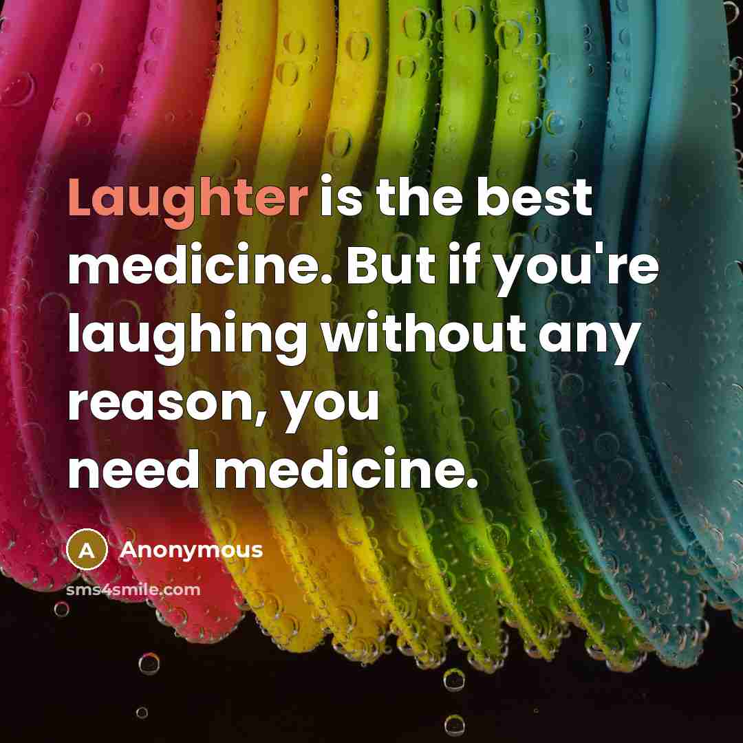 “Laughter is the best medicine. But if you're laughing without…” quote by Anonymous