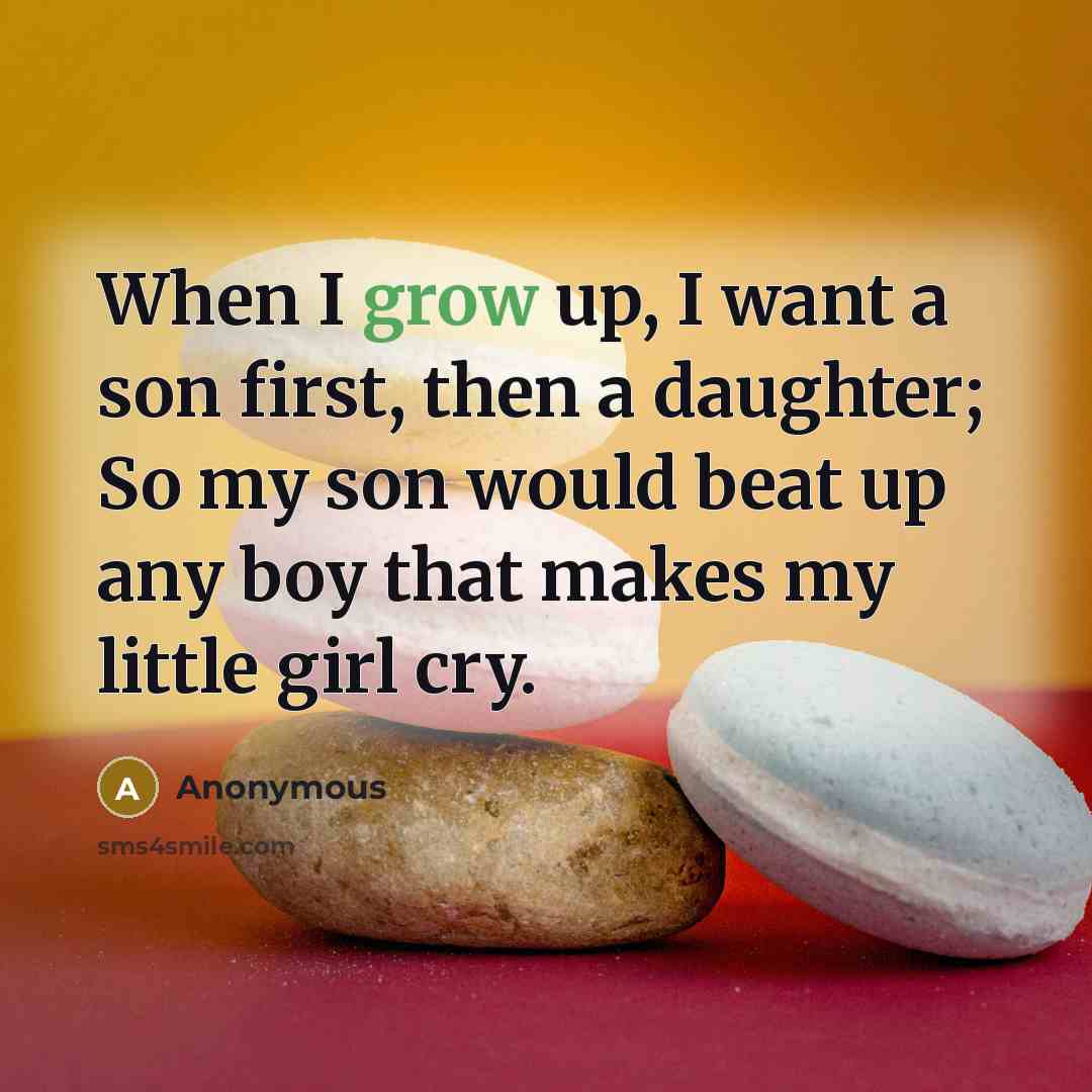 “When I grow up, I want a son first, then…” quote by Anonymous
