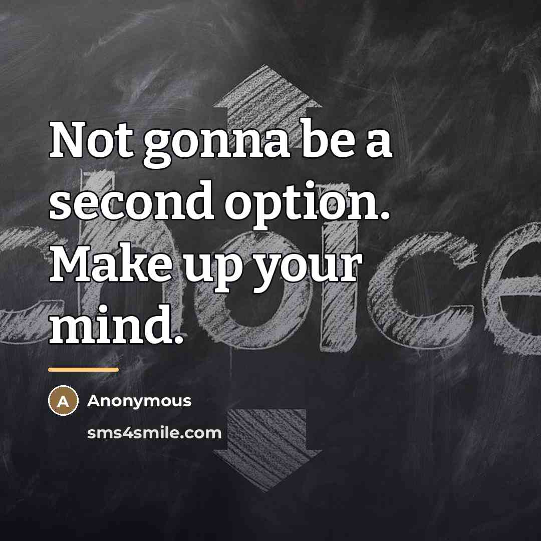 “Not gonna be a second option. Make up your mind.…” quote by Anonymous