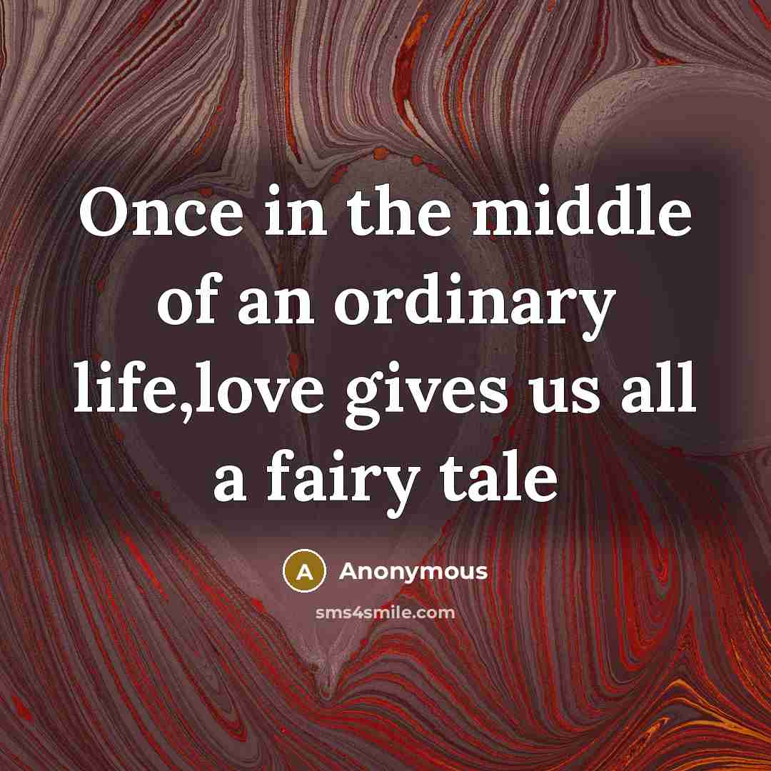 “Once in the middle of an ordinary life,love gives us…” quote by Anonymous
