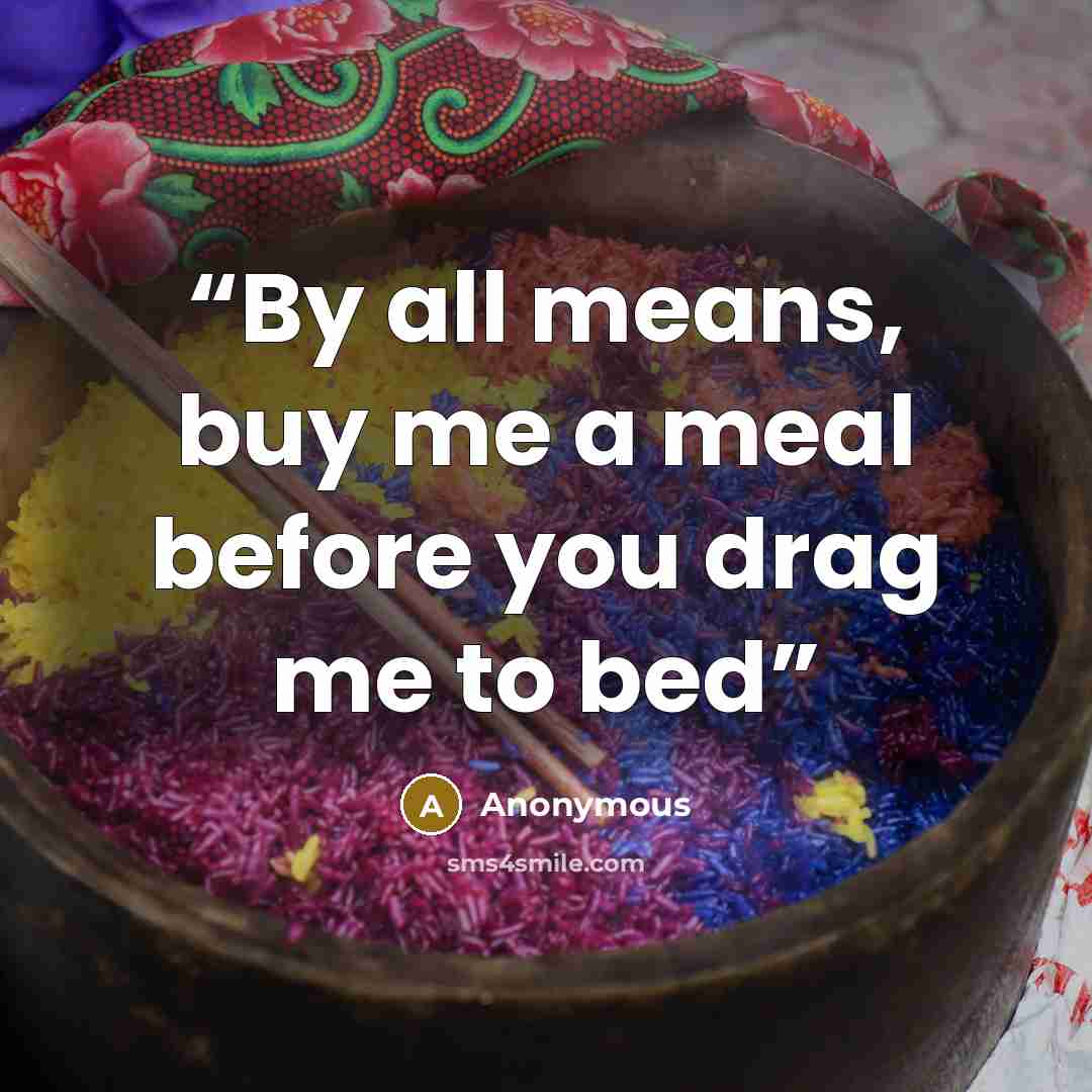 “By all means, buy me a meal before you drag me to bed” quote by Anonymous