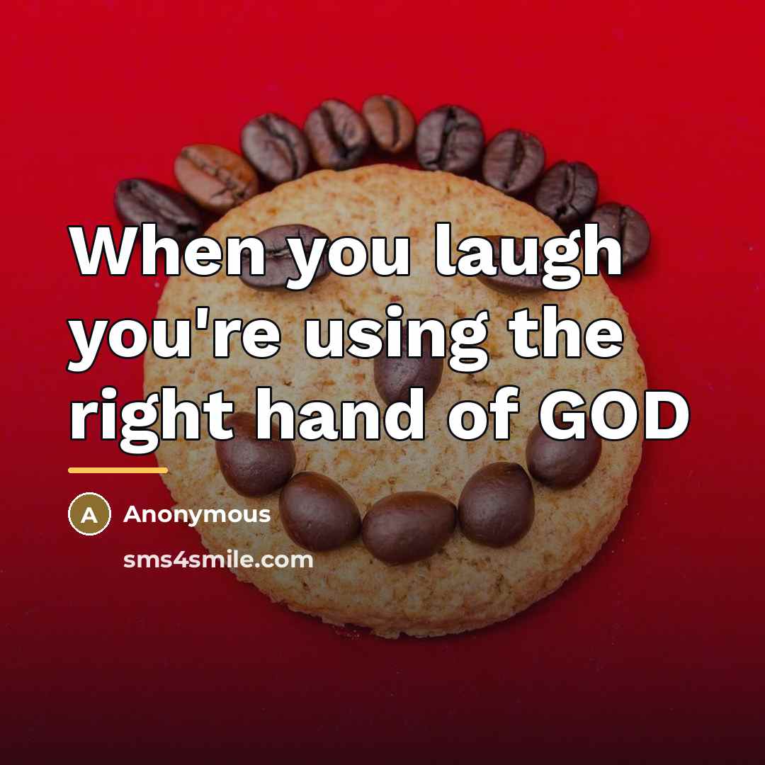 “When you laugh you're using the right hand of GOD…” quote by Anonymous