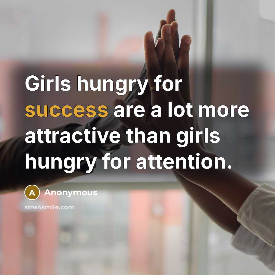 “Girls hungry for success are a lot more attractive than…” quote by Anonymous