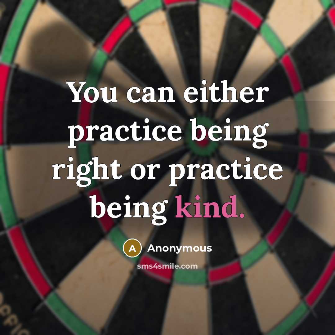 “You can either practice being right or practice being kind.” quote by Anonymous
