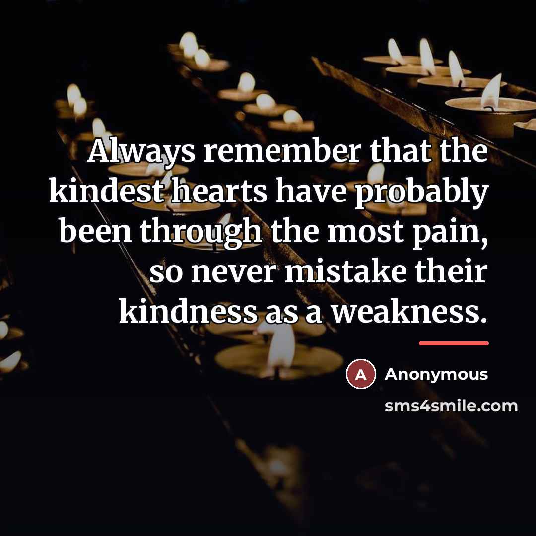 “Always remember that the kindest hearts have probably been through…” quote by Anonymous