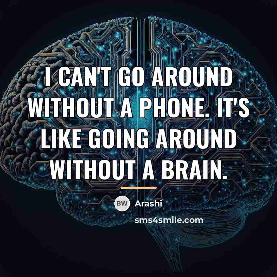 “I Can't go around without a phone. It's like going…” quote by Arashi