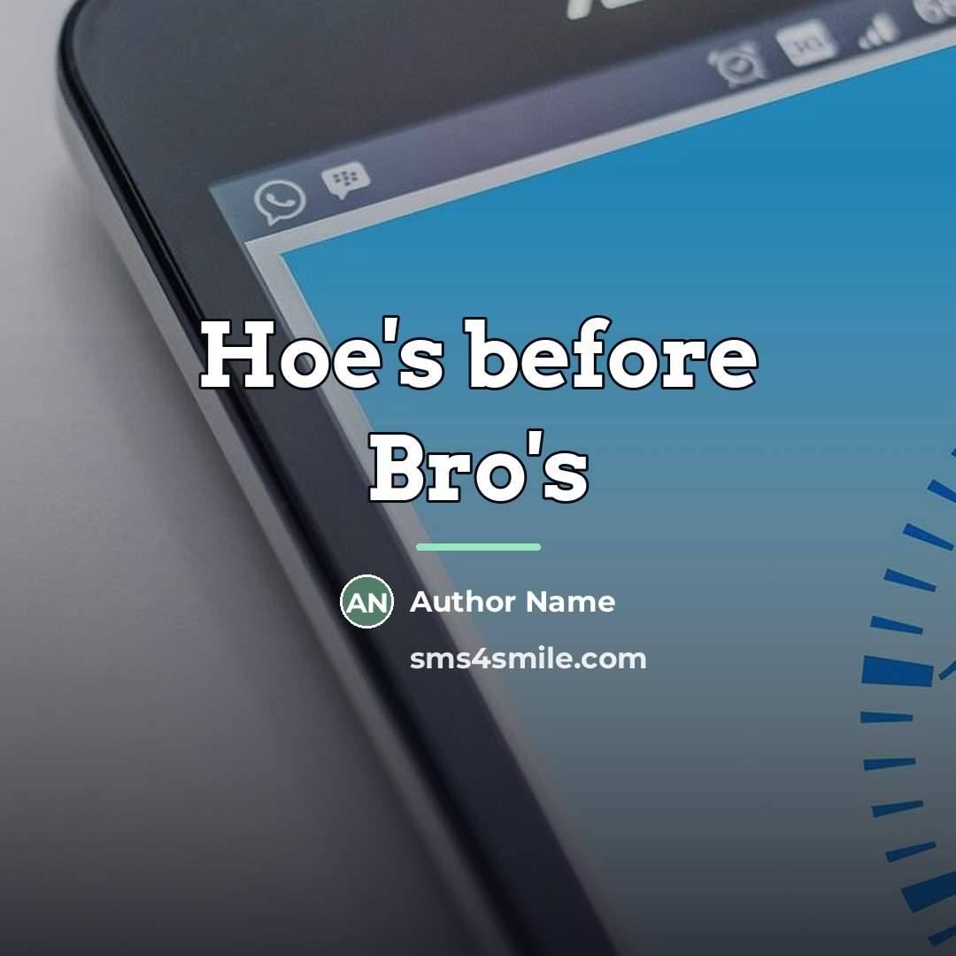 “Hoe's before Bro's…” quote by Author Name