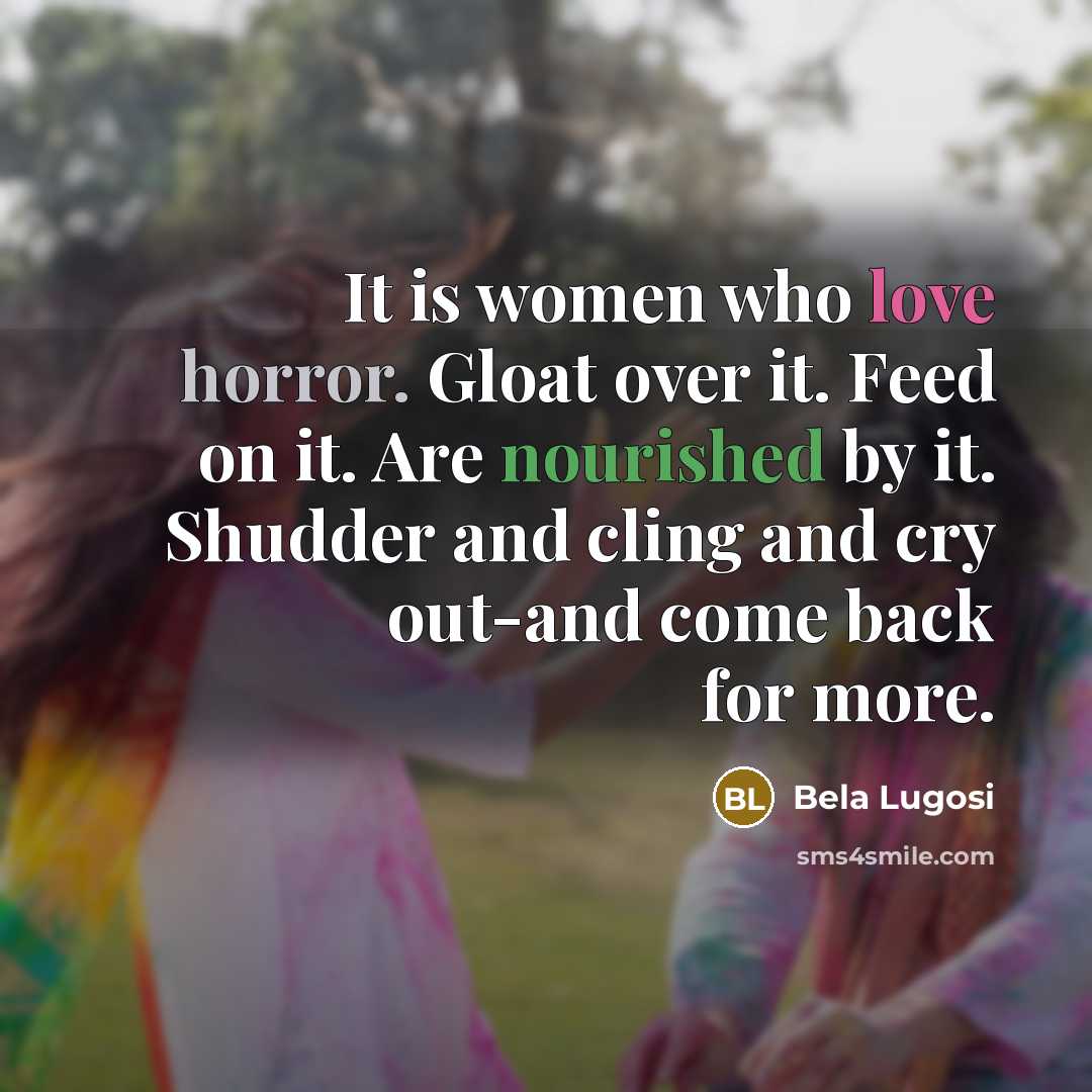 “It is women who love horror. Gloat over it. Feed…” quote by Bela Lugosi