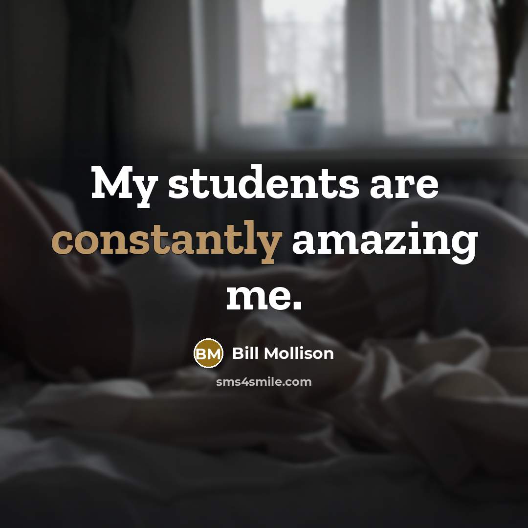 “My students are constantly amazing me.” quote by Bill Mollison