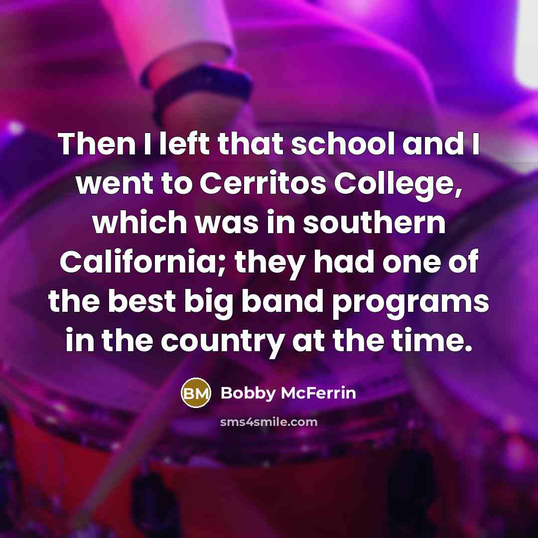 “Then I left that school and I went to Cerritos…” quote by Bobby McFerrin