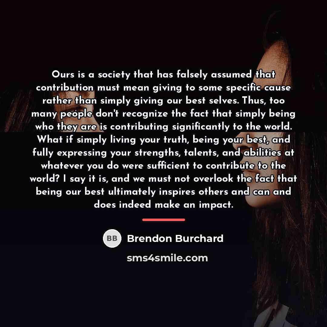 “Ours is a society that has falsely assumed that contribution…” quote by Brendon Burchard