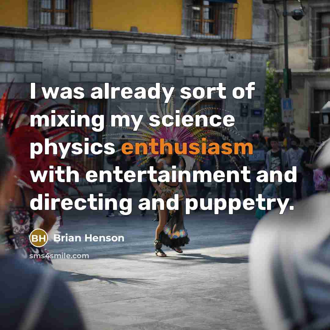 “I was already sort of mixing my science physics enthusiasm…” quote by Brian Henson