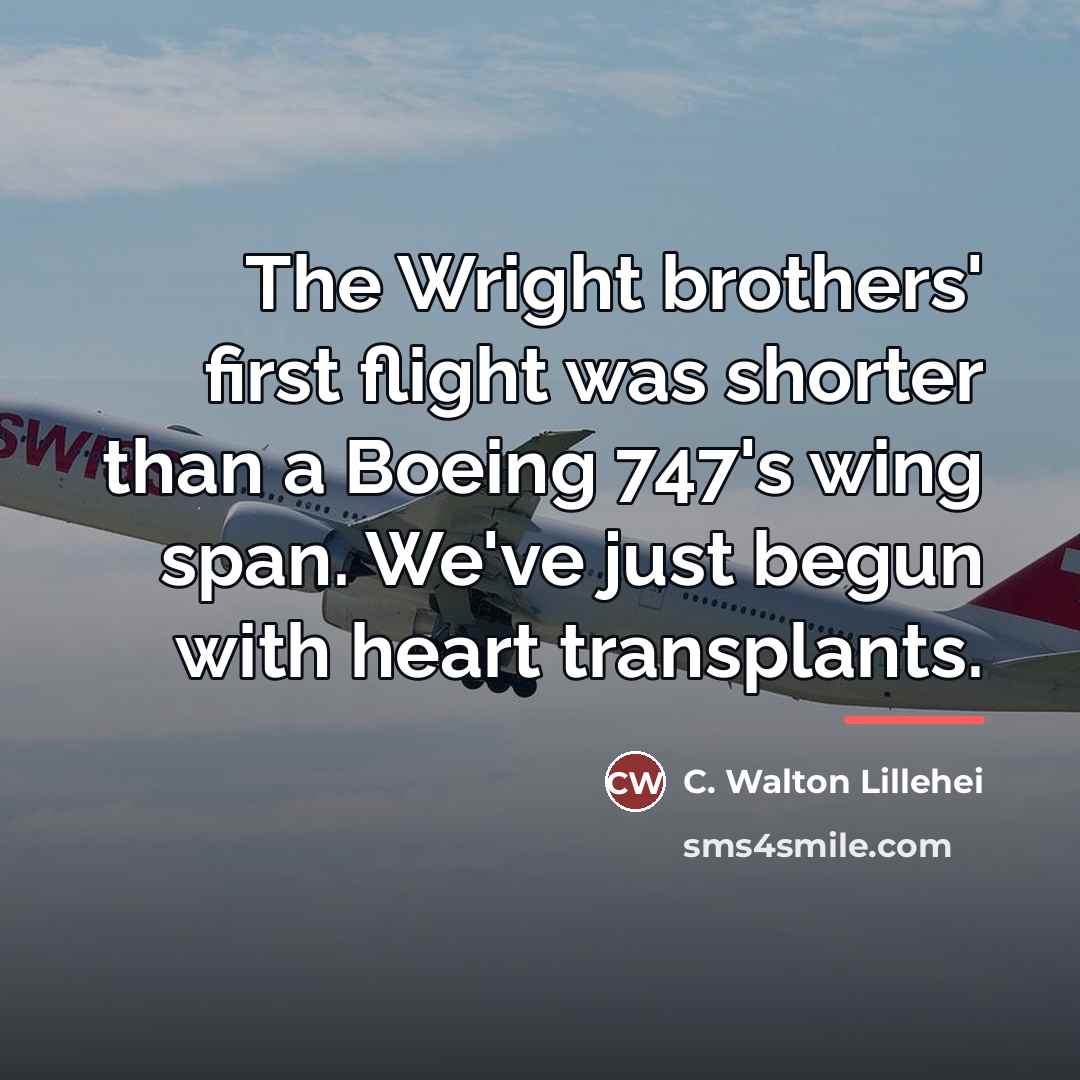 “The Wright brothers' first flight was shorter than a Boeing…” quote by C. Walton Lillehei
