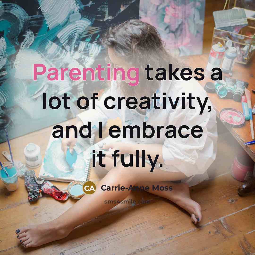 “Parenting takes a lot of creativity, and I embrace it…” quote by Carrie-Anne Moss