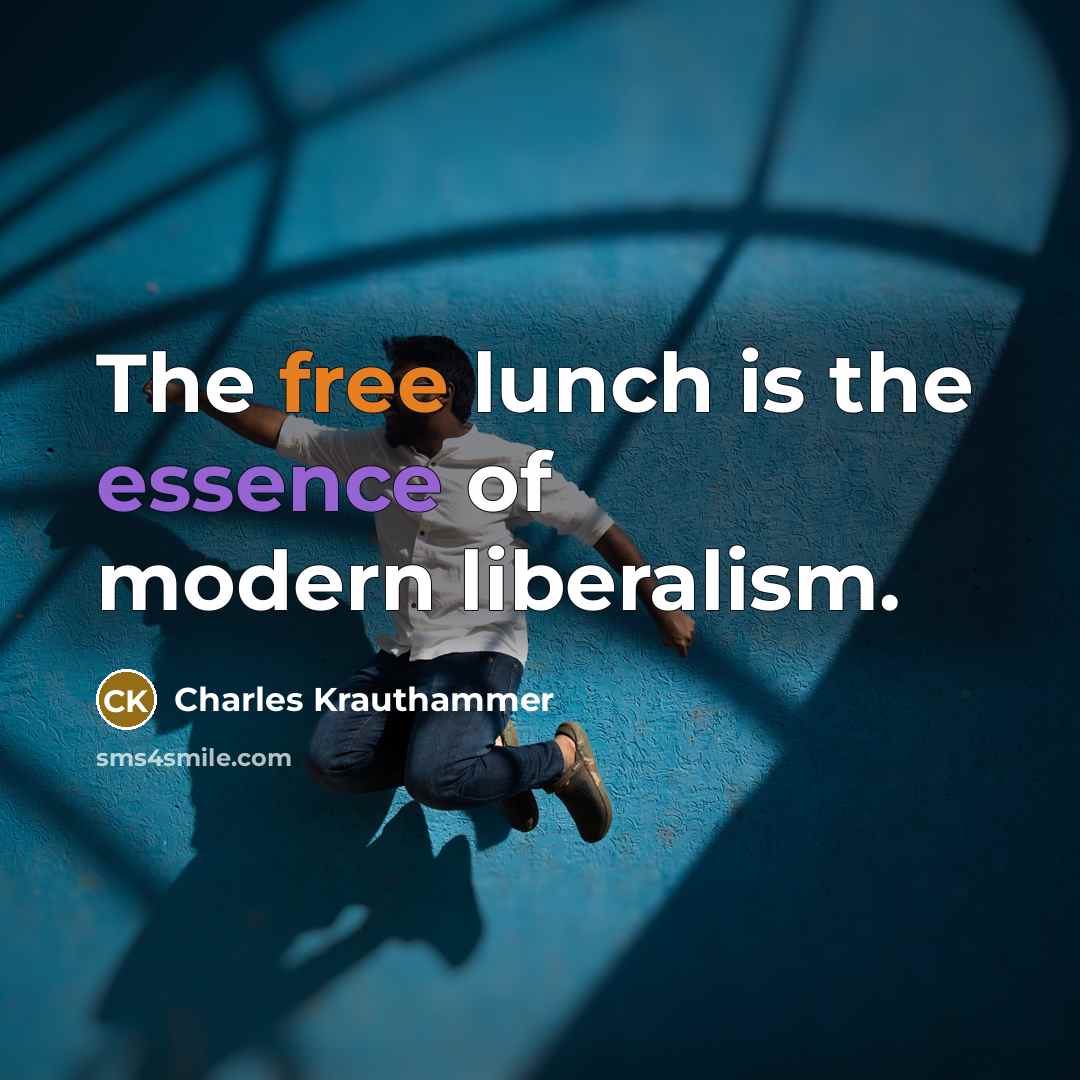 “The free lunch is the essence of modern liberalism.…” quote by Charles Krauthammer