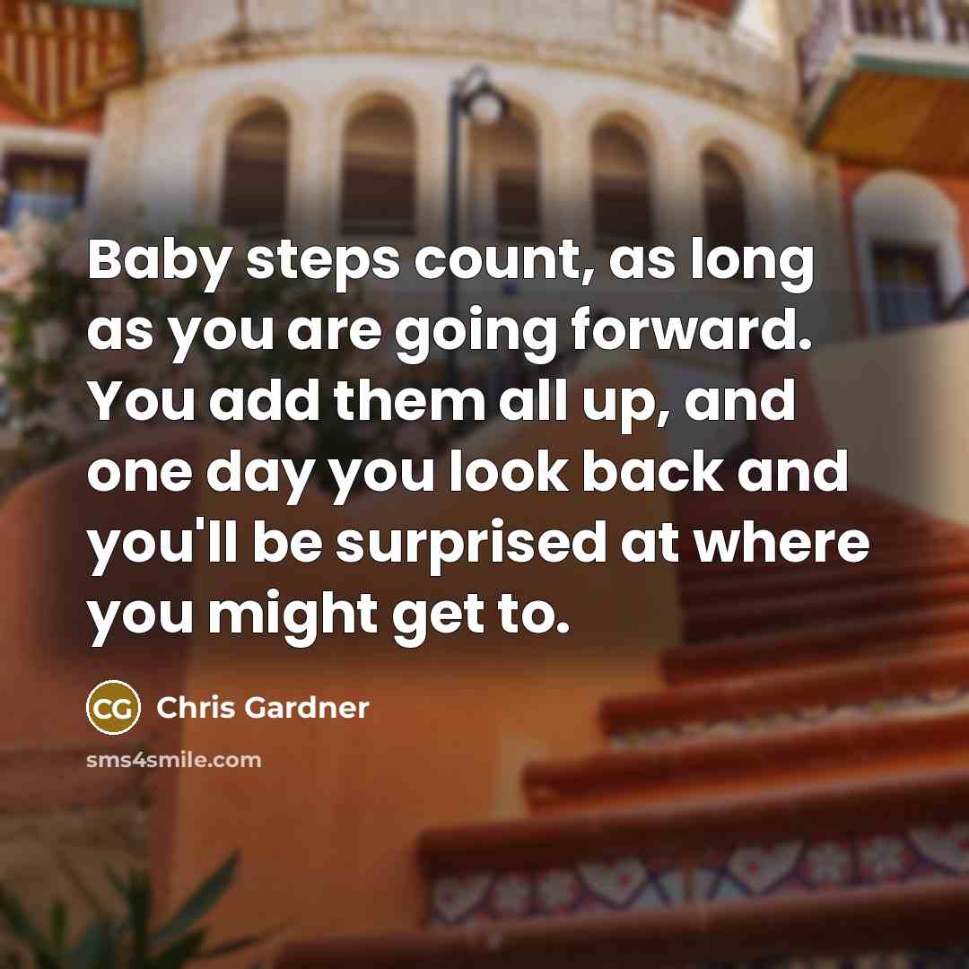 “Baby steps count, as long as you are going forward.…” quote by Chris Gardner