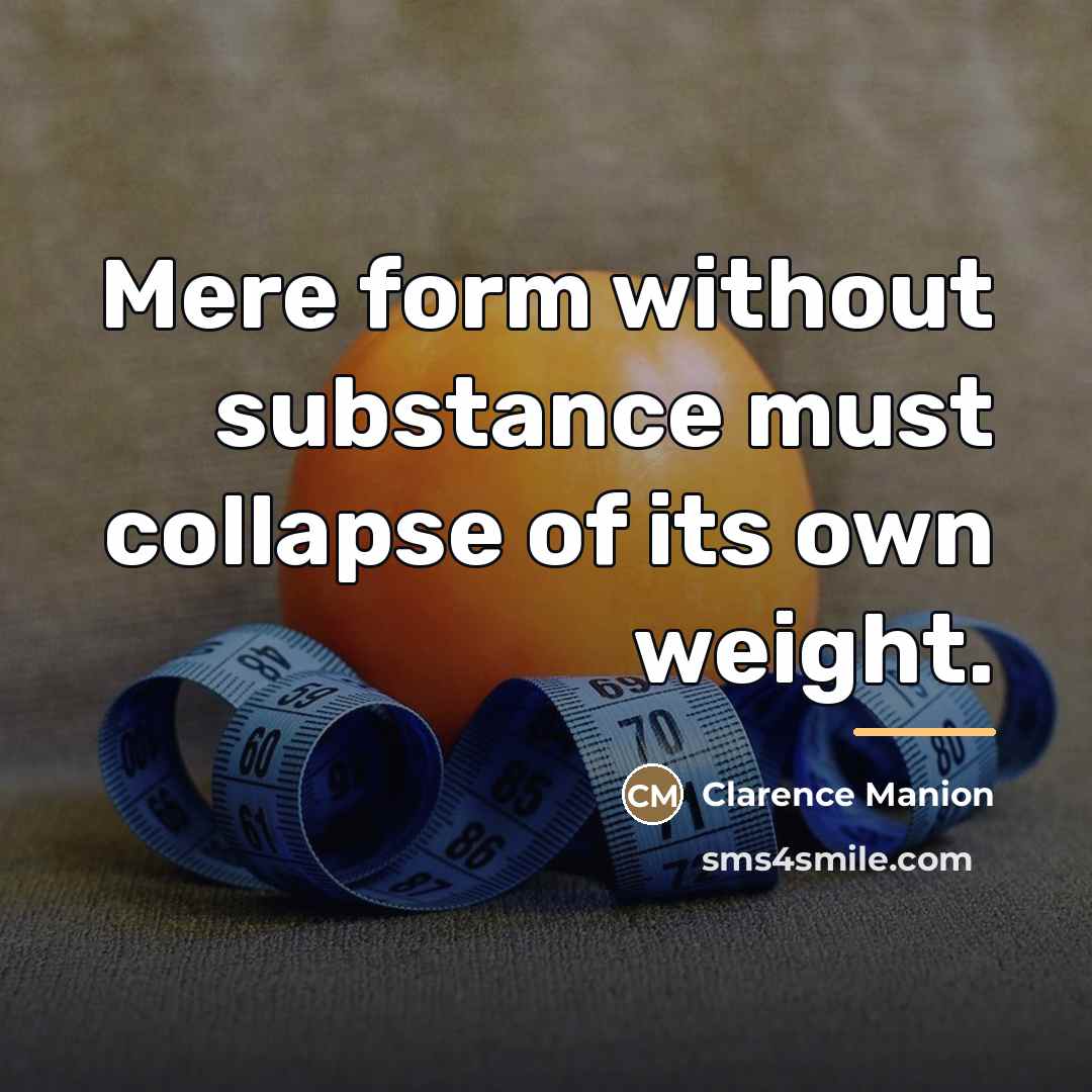 “Mere form without substance must collapse of its own weight.…” quote by Clarence Manion