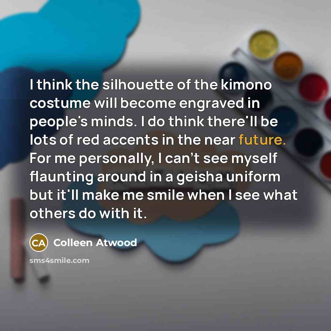 “I think the silhouette of the kimono costume will become…” quote by Colleen Atwood