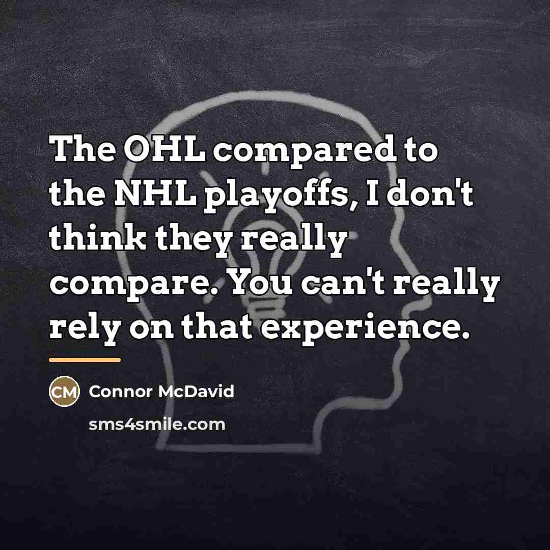 “The OHL compared to the NHL playoffs, I don't think…” quote by Connor McDavid