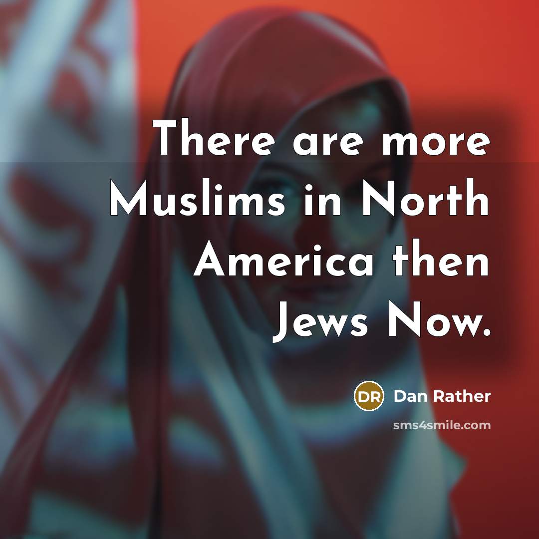 “There are more Muslims in North America then Jews Now.…” quote by Dan Rather