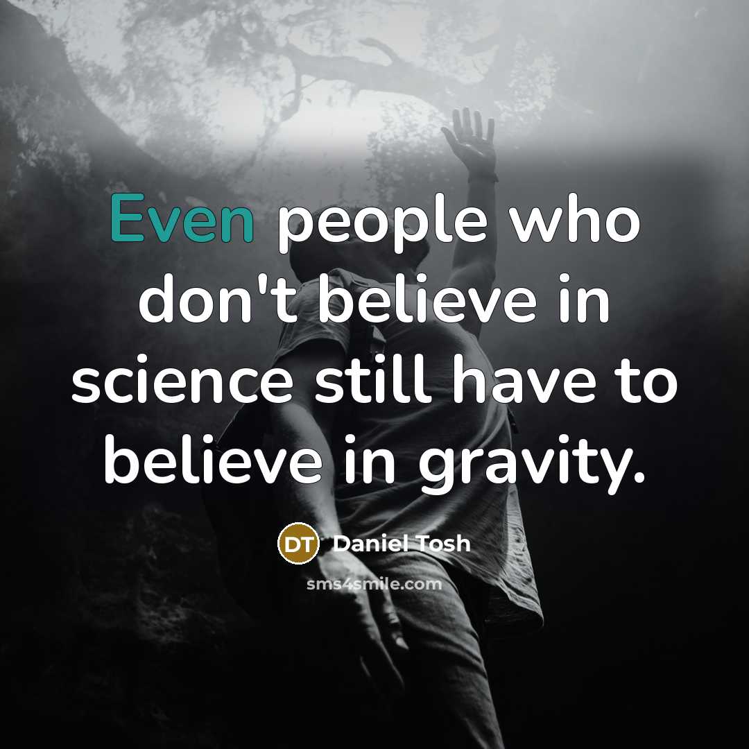 “Even people who don't believe in science still have to…” quote by Daniel Tosh