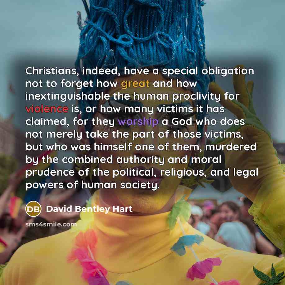 “Christians, indeed, have a special obligation not to forget how…” quote by David Bentley Hart