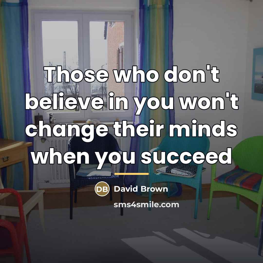 “Those who don't believe in you won't change their minds…” quote by David Brown