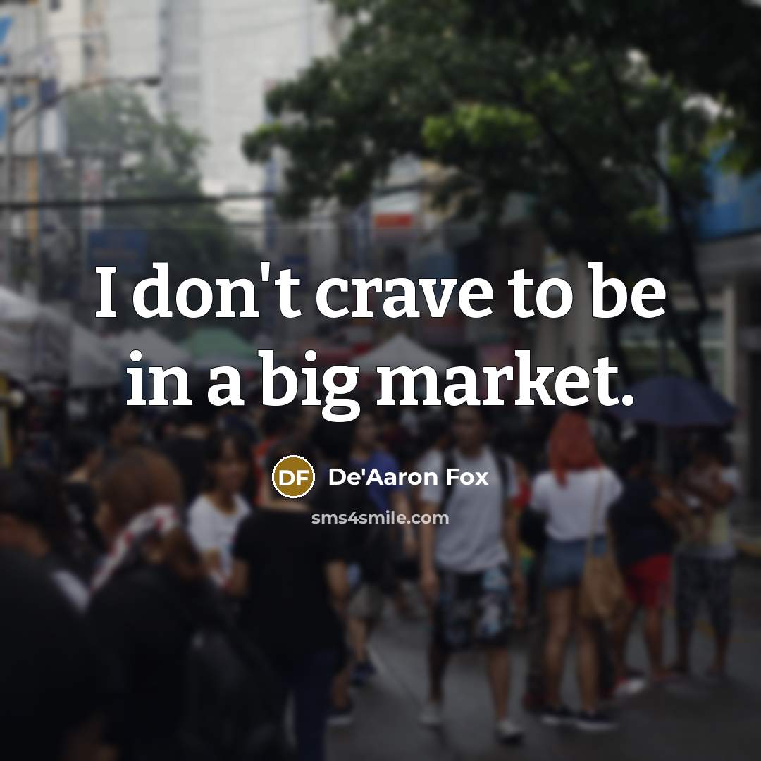 “I don't crave to be in a big market.…” quote by De'Aaron Fox