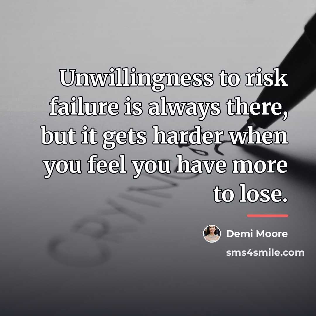 “Unwillingness to risk failure is always there, but it gets…” quote by Demi Moore