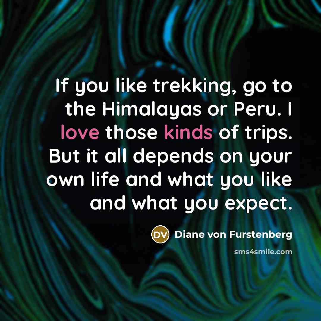 “If you like trekking, go to the Himalayas or Peru.…” quote by Diane von Furstenberg