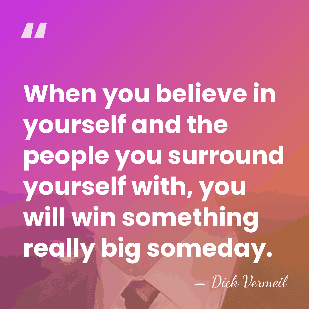 When you believe in yourself and the people you surround yourself with,&hellip; - Dick Vermeil