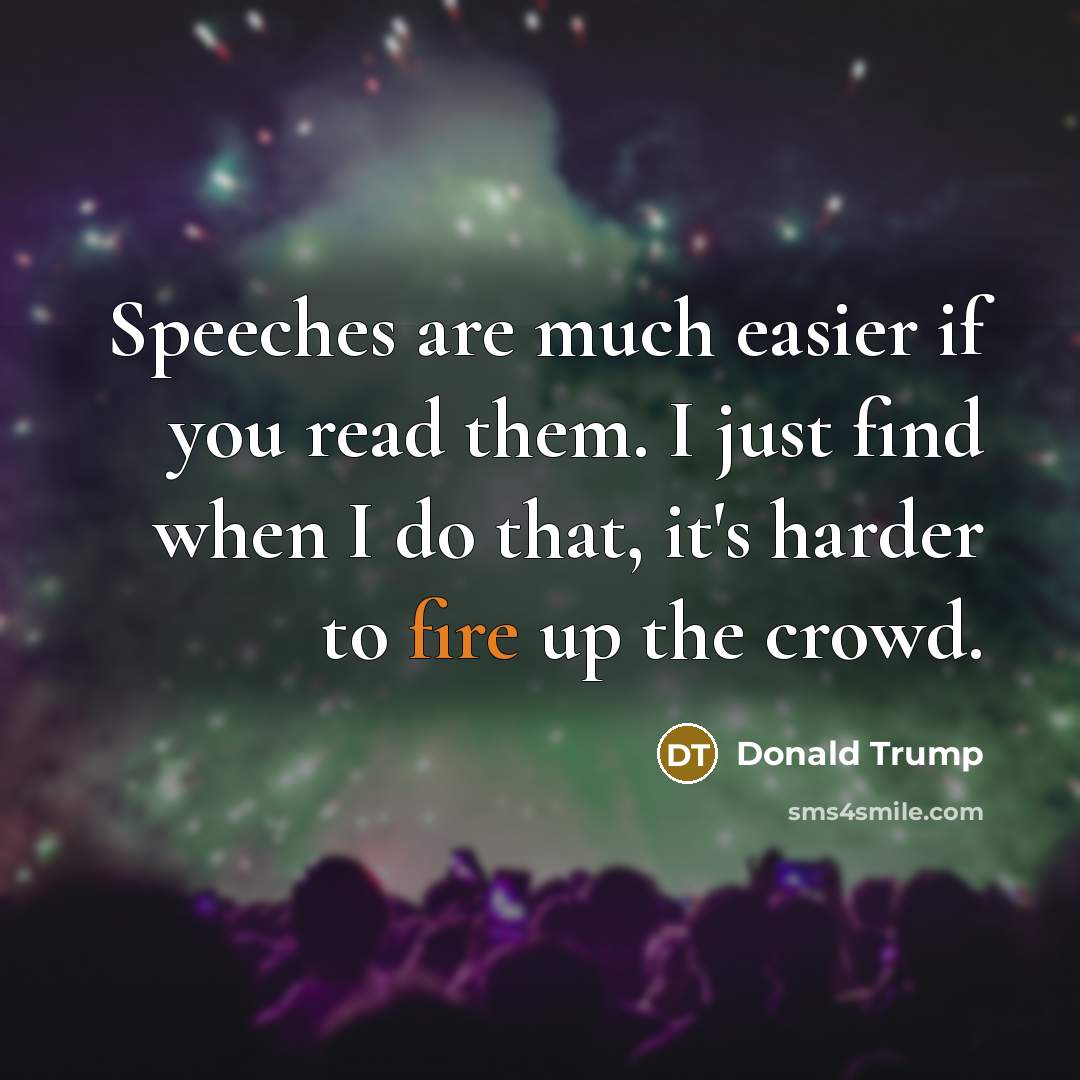 “Speeches are much easier if you read them. I just…” quote by Donald Trump