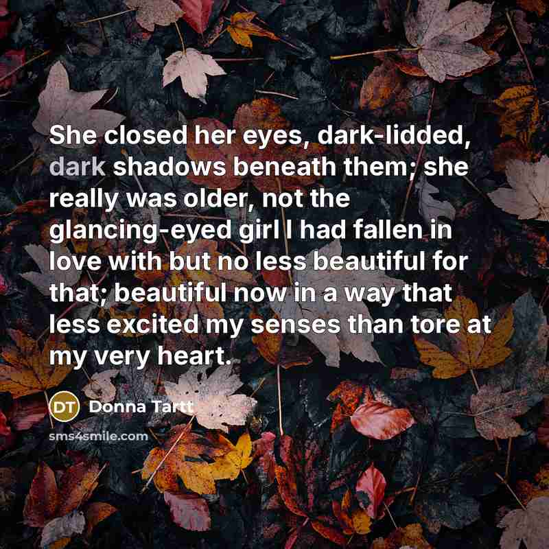 “She closed her eyes, dark-lidded, dark shadows beneath them; she…” quote by Donna Tartt