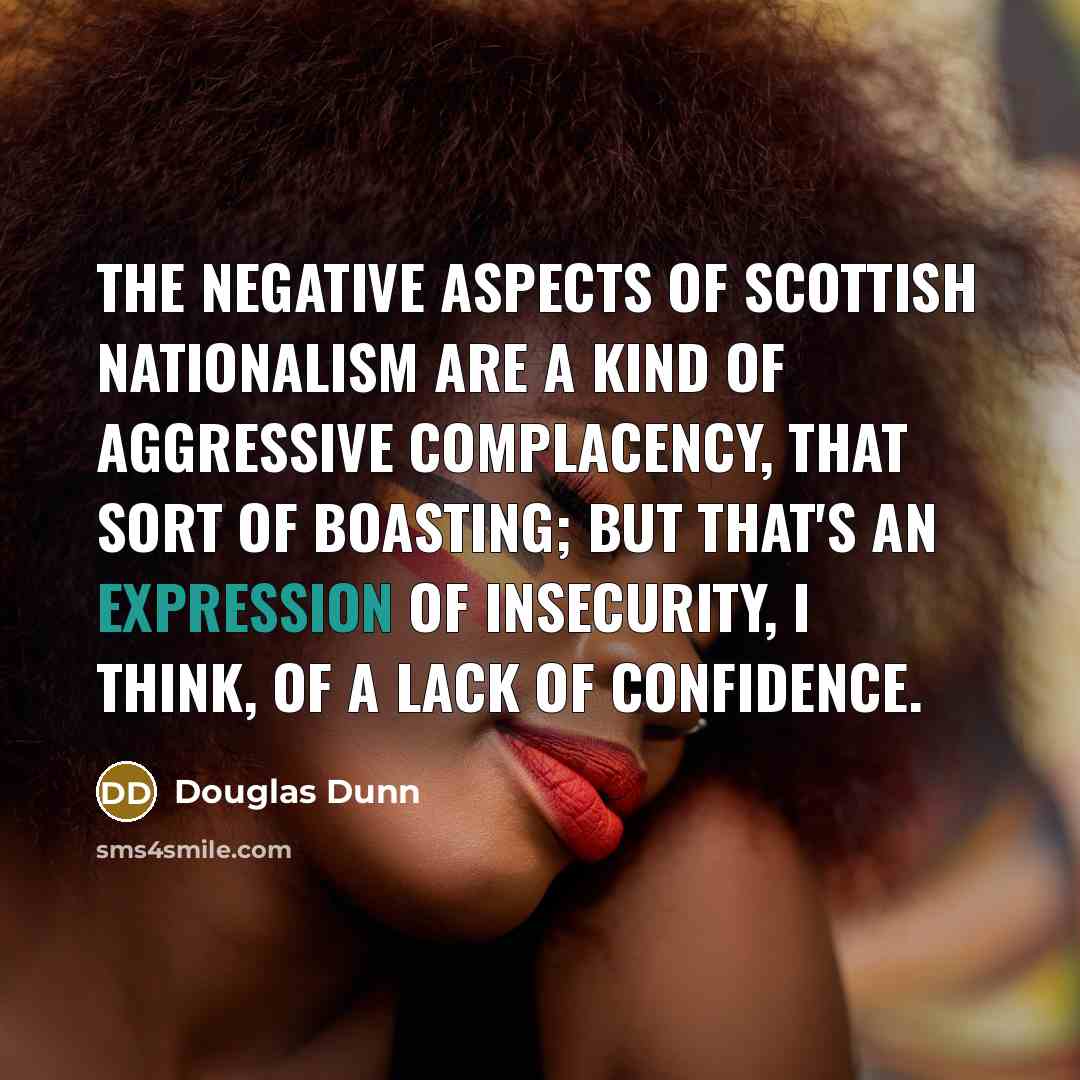 “The negative aspects of Scottish Nationalism are a kind of…” quote by Douglas Dunn