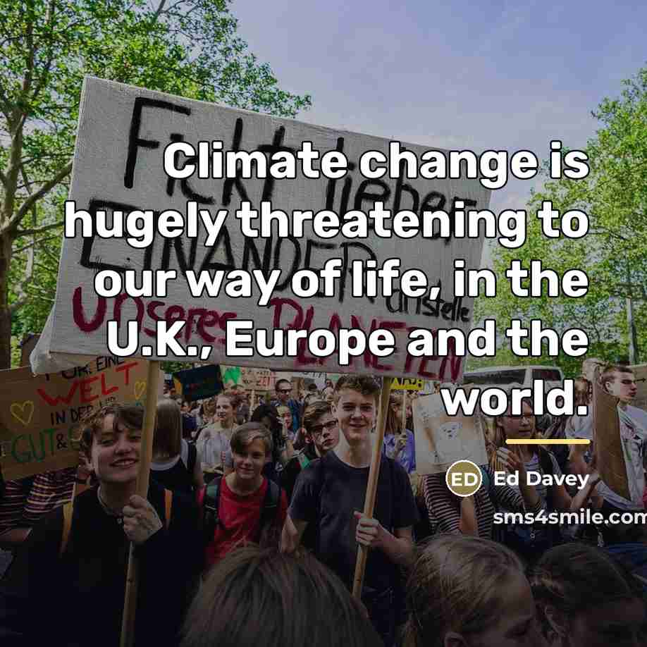 “Climate change is hugely threatening to our way of life,…” quote by Ed Davey