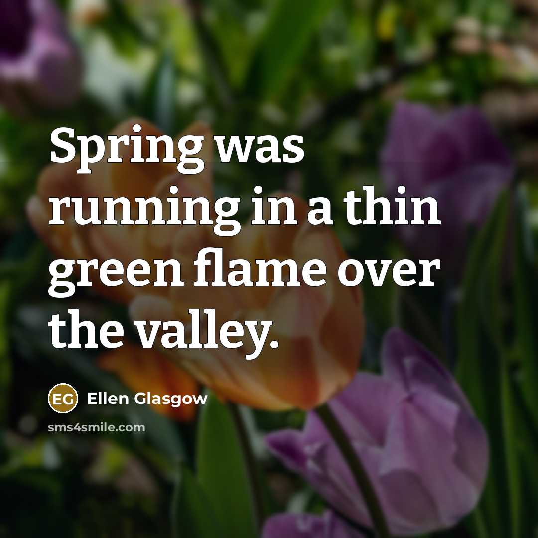 “Spring was running in a thin green flame over the…” quote by Ellen Glasgow
