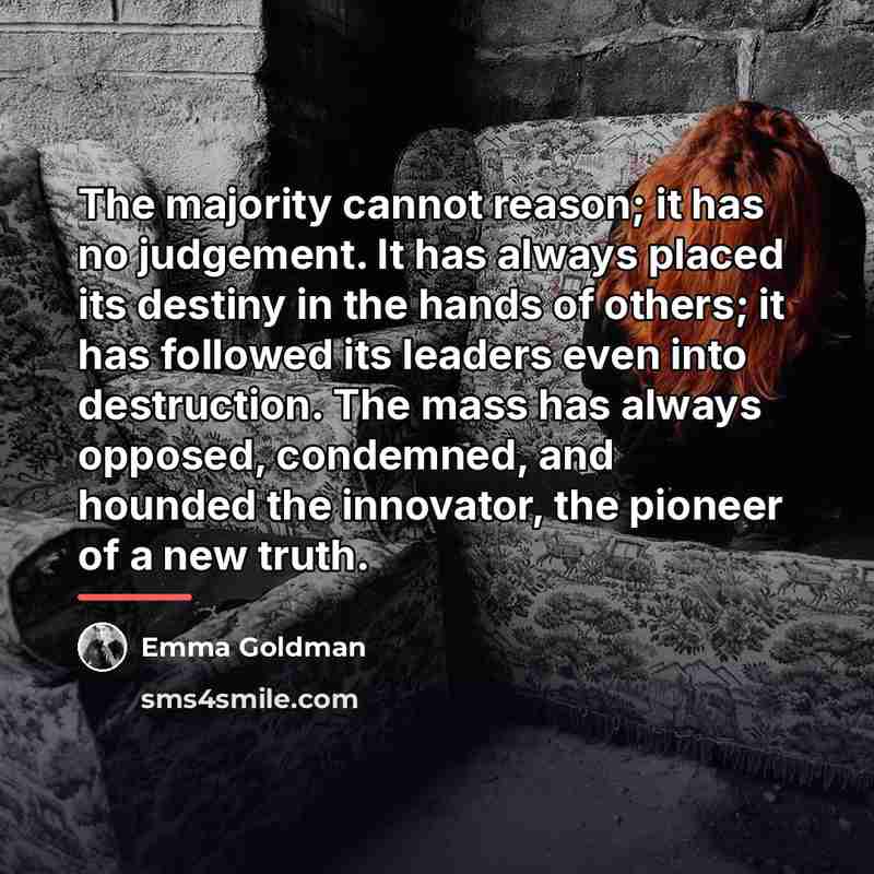 “The majority cannot reason; it has no judgement. It has…” quote by Emma Goldman